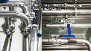 cách chọn van minh hòa phù hợp cho đường ống nước sạch dân dụng