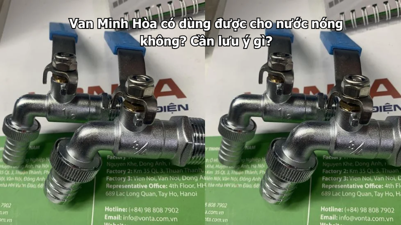 van minh hòa có dùng được cho nước nóng không? cần lưu ý gì?