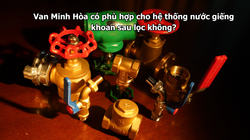 van minh hòa có phù hợp cho hệ thống nước giếng khoan sau lọc không?