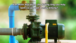 van minh hòa dùng cho đường ống sau máy bơm có cần van 1 chiều không?