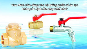 van minh hòa dùng cho hệ thống nước có áp lực không ổn định cần chọn thế nào?