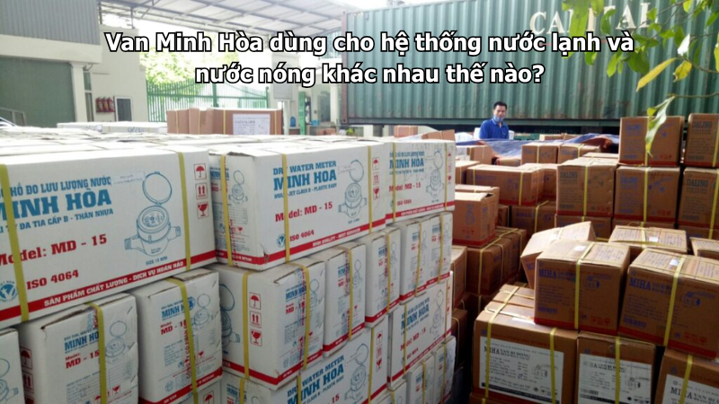 van minh hòa dùng cho hệ thống nước lạnh và nước nóng khác nhau thế nào?