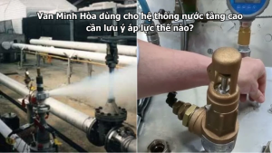 van minh hòa dùng cho hệ thống nước tầng cao cần lưu ý áp lực thế nào?
