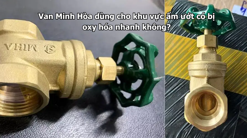 van minh hòa dùng cho khu vực ẩm ướt có bị oxy hóa nhanh không?