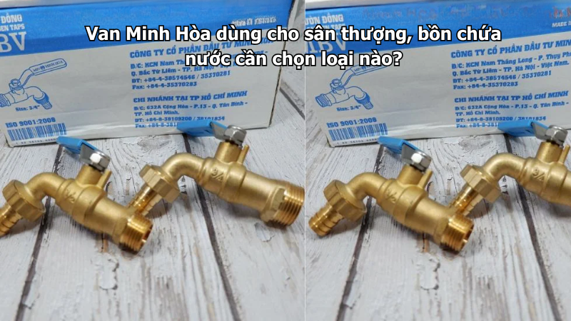 Van Minh Hòa dùng cho sân thượng, bồn chứa nước cần chọn loại nào? 1 van minh hòa dùng cho sân thượng, bồn chứa nước cần chọn loại nào?
