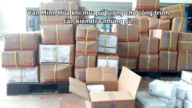 van minh hòa khi mua số lượng cho công trình cần kiểm tra những gì?