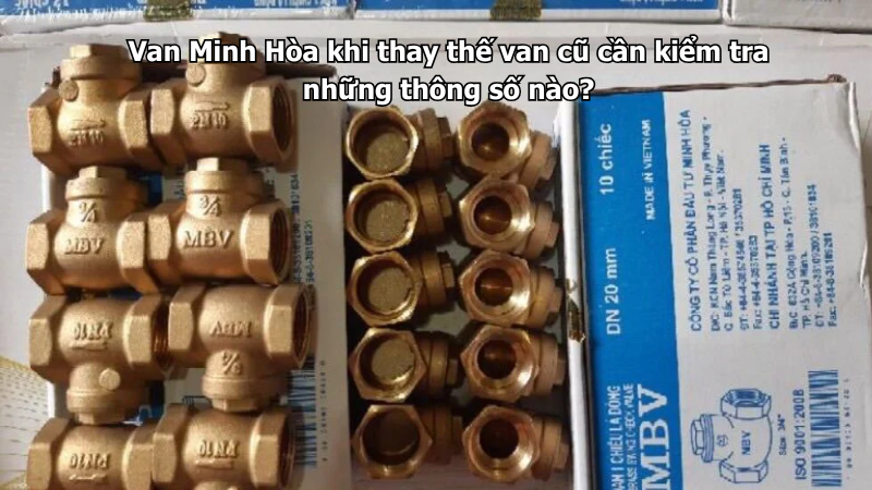 van minh hòa khi thay thế van cũ cần kiểm tra những thông số nào?