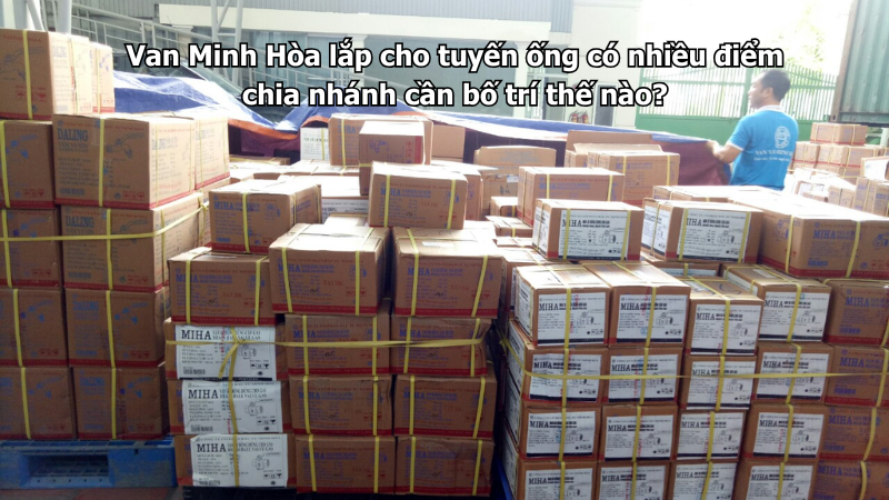 Van Minh Hòa lắp cho tuyến ống có nhiều điểm chia nhánh cần bố trí thế nào? 1 van minh hòa lắp cho tuyến ống có nhiều điểm chia nhánh cần bố trí thế nào?