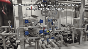 van minh hòa trong hệ thống cấp nước sạch có cần vệ sinh định kỳ không?