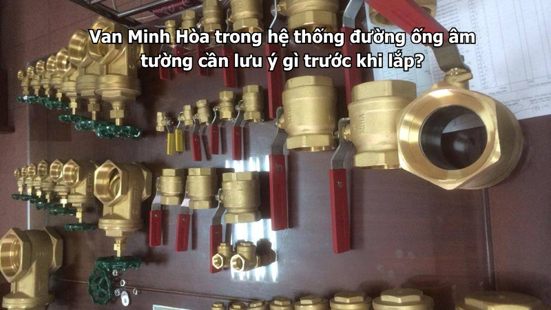 Van Minh Hòa trong hệ thống đường ống âm tường cần lưu ý gì trước khi lắp? 1 van minh hòa trong hệ thống đường ống âm tường cần lưu ý gì trước khi lắp?