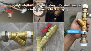 van minh hòa trong hệ thống nước sinh hoạt có cần lắp thêm y lọc không?