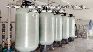 van minh hòa dùng cho hệ thống cấp nước bệnh viện, phòng khám cần lưu ý gì?