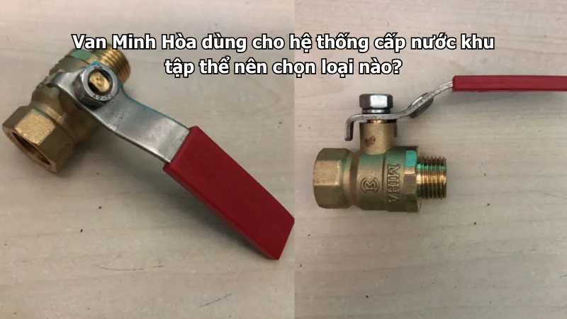 Van Minh Hòa dùng cho hệ thống cấp nước khu tập thể nên chọn loại nào? 1 van minh hòa dùng cho hệ thống cấp nước khu tập thể nên chọn loại nào?