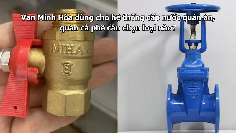 Van Minh Hòa dùng cho hệ thống cấp nước quán ăn, quán cà phê cần chọn loại nào? 1 van minh hòa dùng cho hệ thống cấp nước quán ăn, quán cà phê cần chọn loại nào?