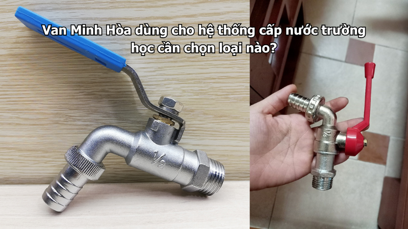 Van Minh Hòa dùng cho hệ thống cấp nước trường học cần chọn loại nào? 1 van minh hòa dùng cho hệ thống cấp nước trường học cần chọn loại nào?