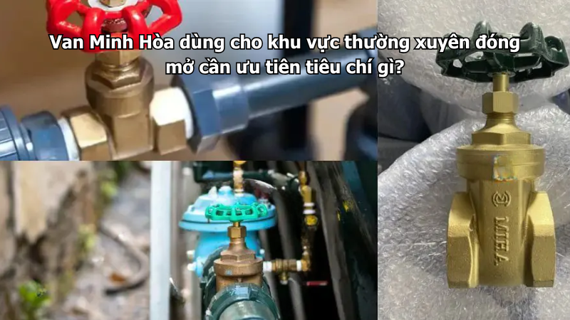 Van Minh Hòa dùng cho khu vực thường xuyên đóng mở cần ưu tiên tiêu chí gì? 1 van minh hòa dùng cho khu vực thường xuyên đóng mở cần ưu tiên tiêu chí gì?