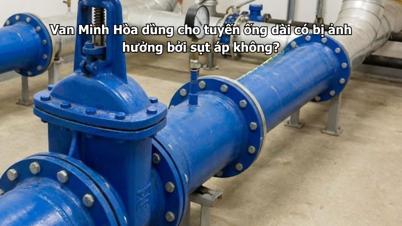 Van Minh Hòa dùng cho tuyến ống dài có bị ảnh hưởng bởi sụt áp không? 1 van minh hòa dùng cho tuyến ống dài có bị ảnh hưởng bởi sụt áp không?