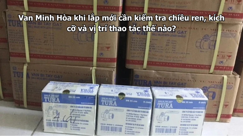 Van Minh Hòa khi lắp mới cần kiểm tra chiều ren, kích cỡ và vị trí thao tác thế nào? 1 van minh hòa khi lắp mới cần kiểm tra chiều ren, kích cỡ và vị trí thao tác thế nào?