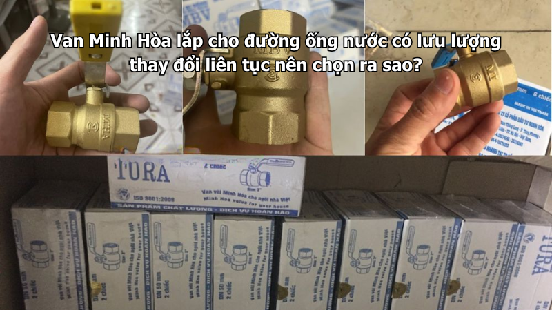 van minh hòa lắp cho đường ống nước có lưu lượng thay đổi liên tục nên chọn ra sao?