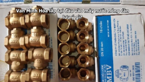 van minh hòa lắp tại đầu vào máy nước nóng cần lưu ý gì?