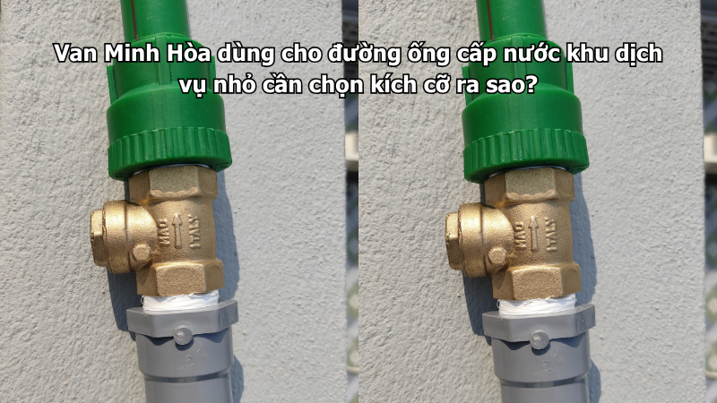 Van Minh Hòa dùng cho đường ống cấp nước khu dịch vụ nhỏ cần chọn kích cỡ ra sao? 1 van minh hòa dùng cho đường ống cấp nước khu dịch vụ nhỏ cần chọn kích cỡ ra sao?