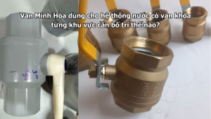 van minh hòa dùng cho hệ thống nước có van khóa từng khu vực cần bố trí thế nào?