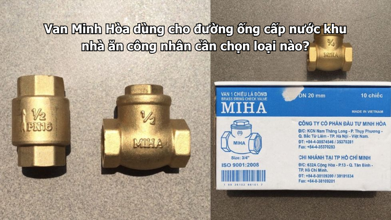 Van Minh Hòa dùng cho đường ống cấp nước khu nhà ăn công nhân cần chọn loại nào? 1 van minh hòa dùng cho đường ống cấp nước khu nhà ăn công nhân cần chọn loại nào?