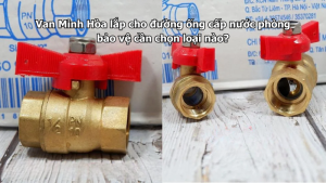 van minh hòa lắp cho đường ống cấp nước phòng bảo vệ cần chọn loại nào?