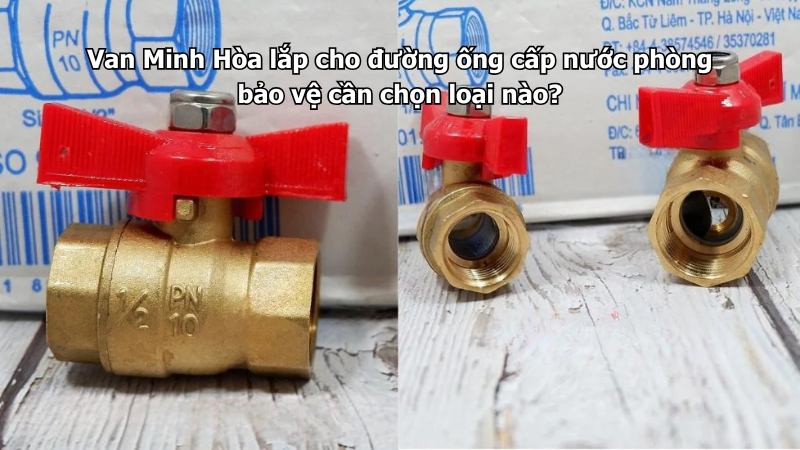 van minh hòa lắp cho đường ống cấp nước phòng bảo vệ cần chọn loại nào?